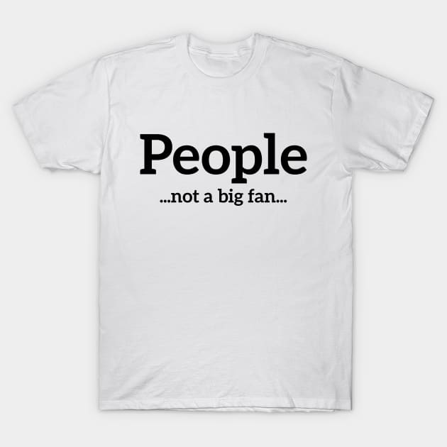 People... Not a big fan... funny t-shirt T-Shirt by RedYolk